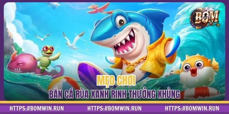 Một vài mẹo chơi bắn cá rùa xanh rinh thưởng khủng