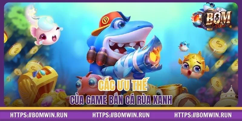 Các ưu thế của game bắn cá rùa xanh