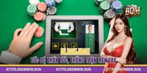 Blackjack BOMWIN – Tốc Độ Thần Tốc, Thắng Trận Liền Tay