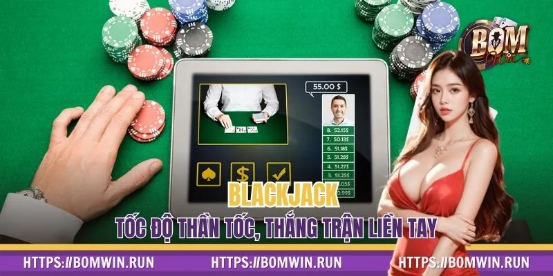 Blackjack BOMWIN – Tốc Độ Thần Tốc, Thắng Trận Liền Tay