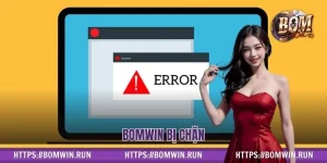 BOMWIN Bị Chặn? 4 Chiêu “Qua Mặt” Nhà Mạng Cực Ngọt