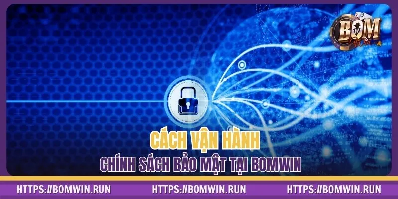 Cách vận hành chính sách bảo mật tại BOMWIN
