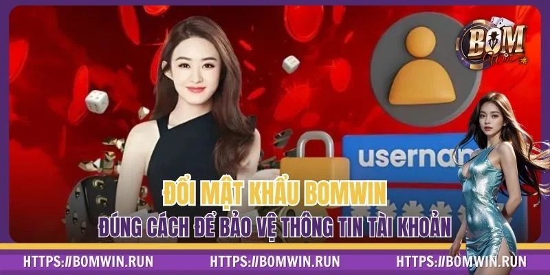 Đổi Mật Khẩu BOMWIN Đúng Cách Để Bảo Vệ Thông Tin Tài Khoản