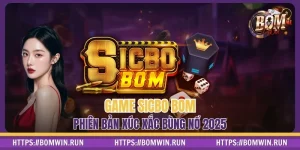 Game Sicbo Bom BOMWIN - Phiên Bản Xúc Xắc Bùng Nổ 2025
