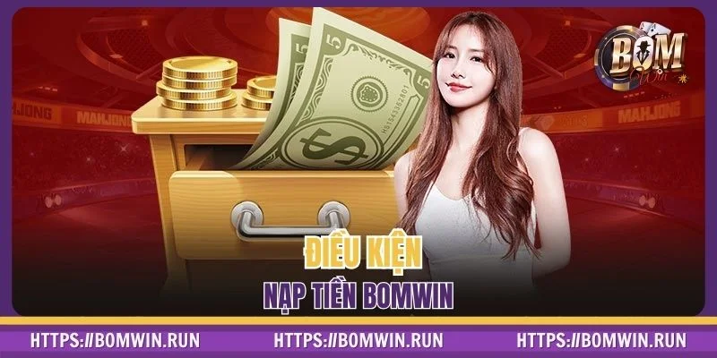 Điều kiện thành viên cần đảm bảo trước khi nạp tiền BOMWIN