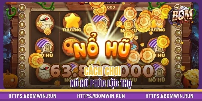 Cách chơi nổ hũ Phúc Lộc Thọ newbie cần nắm