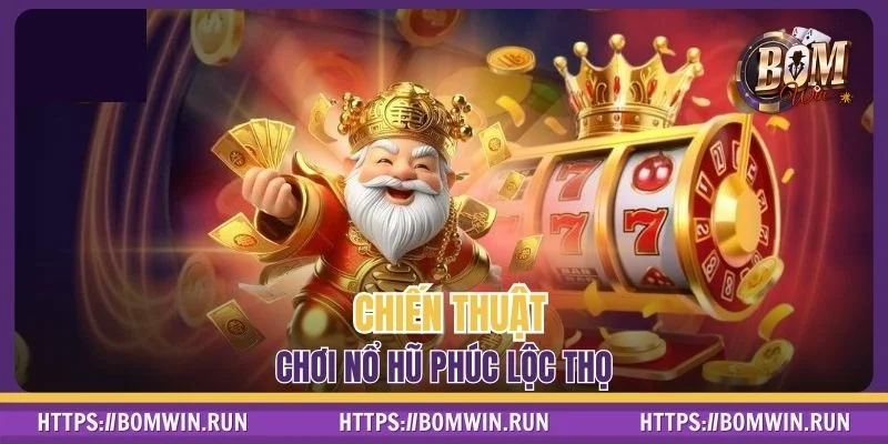 Bí quyết giúp cược thủ rinh thưởng khủng khi chơi nổ hũ Phúc Lộc Thọ