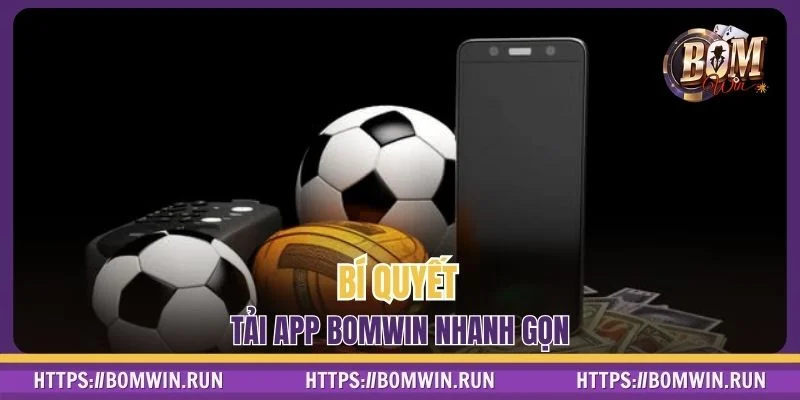Mẹo giúp bạn tải app BOMWIN không bị lỗi