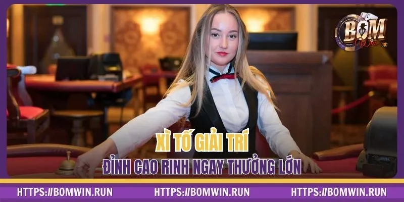 Xì tố giải trí đỉnh cao rinh ngay thưởng lớn