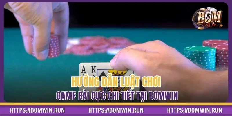 Hướng dẫn luật chơi game bài cực chi tiết tại BOMWIN